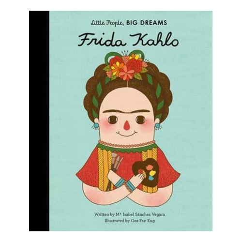 Frida Kahlo - Little People, Big Dreams, De Sanchez Vegara, Maria Isabel. Editorial Quarto - Frances Lincoln, Tapa Dura En Inglés Internacional, 2017