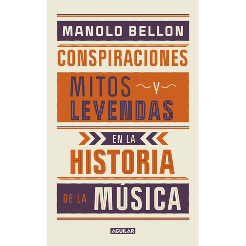 Conspiraciónes, Leyendas Y Mitos En La Historia De La Música, De Manolo Bellon. Editorial Aguilar, Tapa Blanda, Edición 1 En Español, 2024