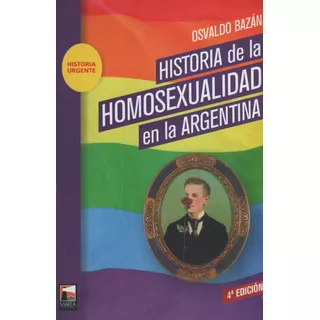 Historia De La Homosexualidad En La Argentina (4ta.edicion)