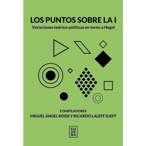 Los Puntos Sobre La I - Variaciones Teorico-Politicas En Torno A Hegel, de Rossi, Miguel Angel. Editorial EUDEBA, tapa blanda en español, 2023