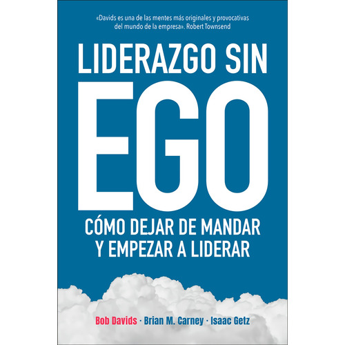 Liderazgo Sin Ego. Cómo Dejar De Mandar Y Empezar A Liderar