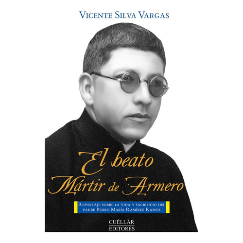 El Beato Mártir De Armero, De Vicente Silva Vargas. Editorial Cuellar Editores, Tapa Blanda, Edición 2017 En Español