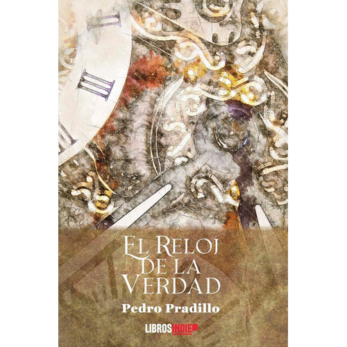 El Reloj De La Verdad, De Pradillo, Pedro. Editorial Libros Indie, Tapa Blanda En Español