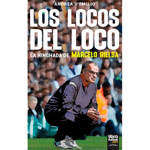 Libro Los Locos Del Loco Marcelo Bielsa 