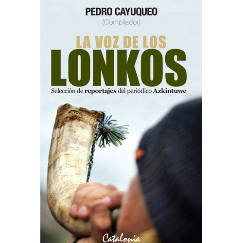 La Voz De Los Lonkos: Reportajes Del Periodico Azkintuwe