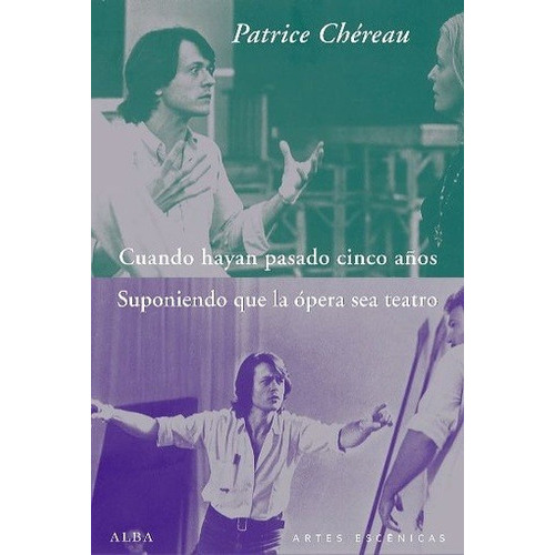 Patrice Chéreau Cuando hayan pasado cinco años Suponiendo que la ópera sea teatro Editorial Alba