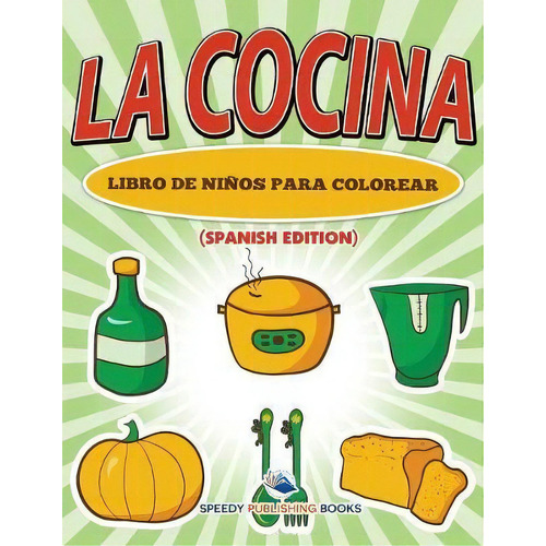 La Cocina Libro De Ni Os Para Colorear (spanish Edition), De Speedy Publishing Llc. Editorial Speedy Kids, Tapa Blanda En Español
