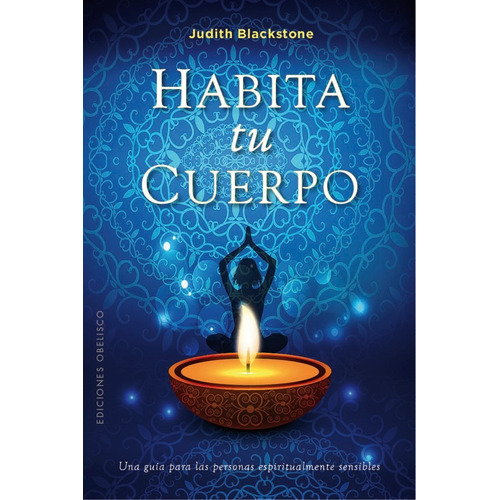 Habita tu cuerpo: Una guía para las personas espiritualmente sensibles, de Blackstone, Judith. Editorial Ediciones Obelisco, tapa blanda en español, 2020