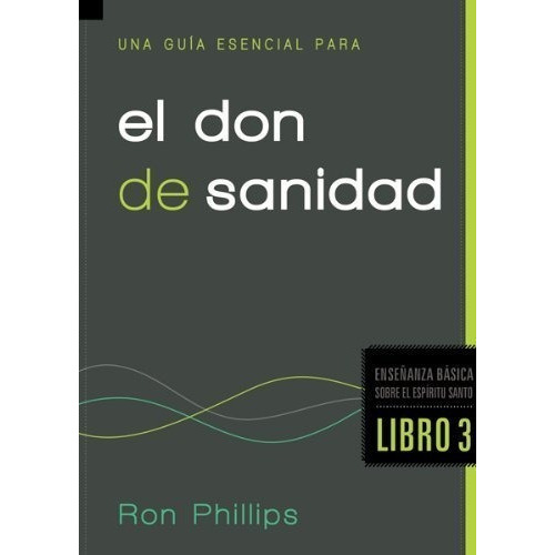 Una Guía Esencial Para El Don De Sanidad, De Ron Phillips. Editorial Casa Creación, Tapa Blanda En Español, 2012