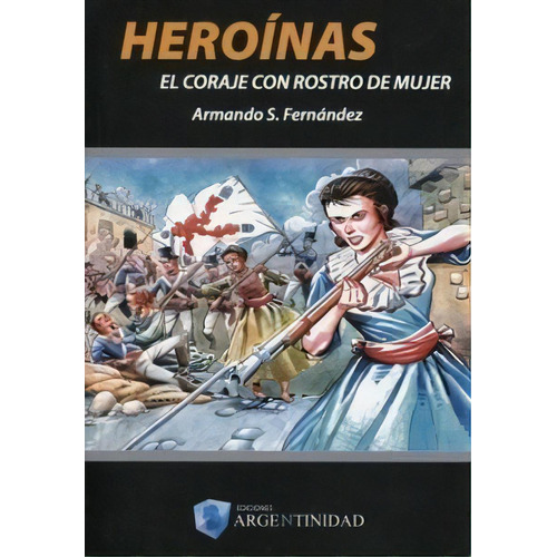 Heroínas, De Armando S. Fernandez. Editorial Argentinidad, Tapa Blanda En Español