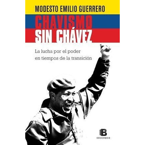 Chavismo Sin Chavez - Modesto Emilio Guerrero