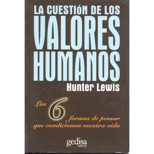 La cuestión de los valores humanos: Las 6 formas de pensar que condicionan nuestra vida, de Lewis, Hunter. Serie Psicología Editorial Gedisa en español, 2002