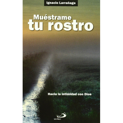 Muéstrame Tu Rostro: Hacia La Intimidad Con Dios, De Ignacio Larrañaga Orbegozo. Editorial San Pablo En Español