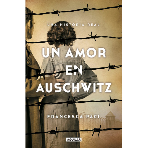 Un amor en Auschwitz, de Paci, Francesca. Serie Biografía y testimonios Editorial Aguilar, tapa blanda en español, 2018