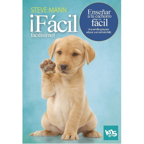 Ãâ¡facil, Facilisimo! Enseãâar A Tu Cachorro Es Facil, De Mann, Steve. Editorial Kns Ediciones, Tapa Blanda En Español