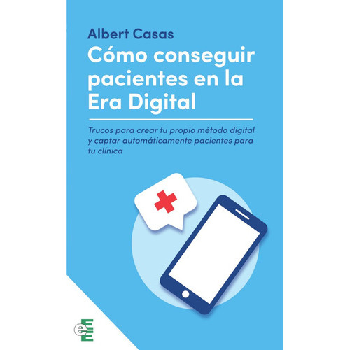 Como Conseguir Pacientes En La Era Digital, De Albert Casas. Editorial Ediciones Eee, Tapa Blanda En Español, 2022