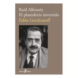 Raul Alfonsin El Planisferio Invertido Pablo Guerchunoff