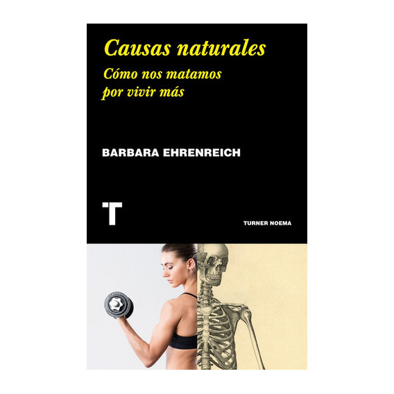 Causas Naturales: Como Nos Matamos Por Vivir Mas, De Barbara Ehrenreich. Editorial Turner, Tapa Blanda En Español