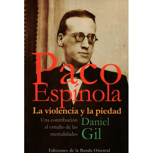 Paco Espinola. La Violencia Y La Piedad, De Daniel Gil. Editorial Banda Oriental En Español