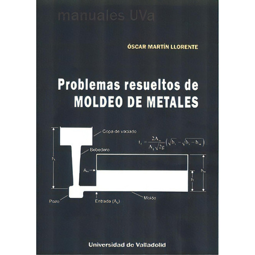 Problemas Resueltos De Moldeo De Metales, De Martin Llorente, Oscar. Editorial Ediciones Universidad De Valladolid En Español