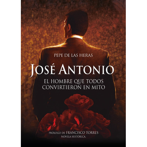 José Antonio, el hombre que todos convirtieron en mito, de Pepede las Heras. Editorial Letrame, tapa blanda en español, 2018