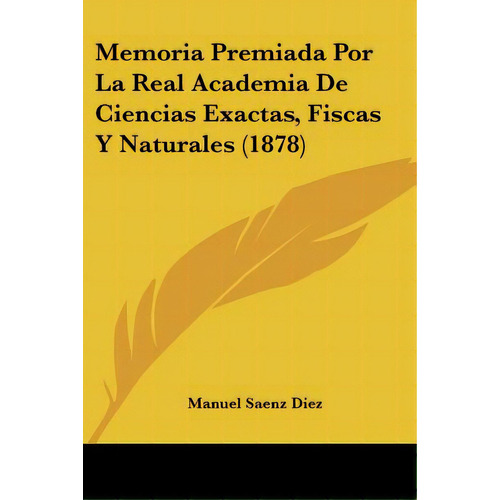 Memoria Premiada Por La Real Academia De Ciencias Exactas, Fiscas Y Naturales (1878), De Diez, Manuel Saenz. Editorial Kessinger Pub Llc, Tapa Blanda En Español