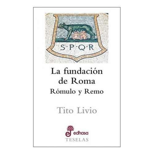 Fundación De Roma: Rómulo Y Remo, La  - Tito Livio