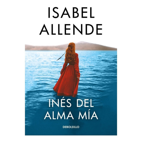 Inés del alma mía, de Allende, Isabel. Editorial Debolsillo, tapa pasta blanda, edición 1 en español, 2021