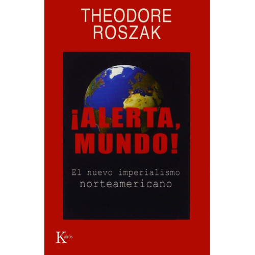 ¡Alerta, mundo!: El nuevo imperialismo norteamericano, de Roszak, Theodore. Editorial Kairos, tapa blanda en español, 2006