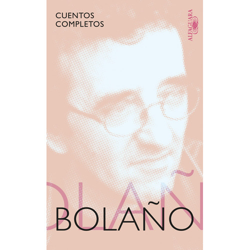 Cuentos completos, de Bolaño, Roberto. Serie Literatura Hispánica Editorial Alfaguara, tapa blanda en español, 2019