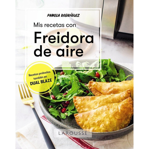 Mis recetas con freidora de aire, de RODRIGUEZ RODRIGUEZ, PAMELA. Editorial Larousse, tapa blanda en español