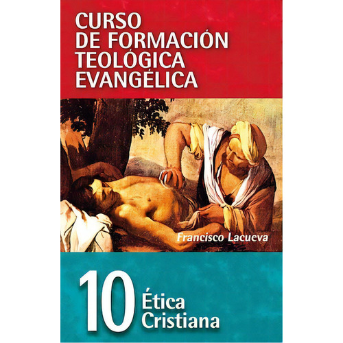 Curso de Formación Teológica Evangélica: Ética cristiana (10), de Lacueva, Francisco. Editorial Clie, tapa blanda en español, 2009