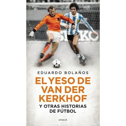 Yeso De Van Der Kerkhof Y Otras Historias Del Futbol (rustico)  , De Bolaños Eduardo. Editorial Emece En Español