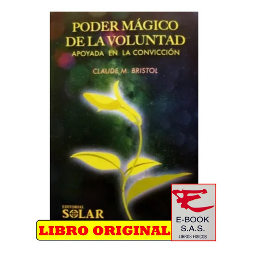 El Poder Magico De La Voluntad. Apoyada En La Convicción, De Claude M. Bristol. Editorial Solar, Tapa Blanda En Español, 2023