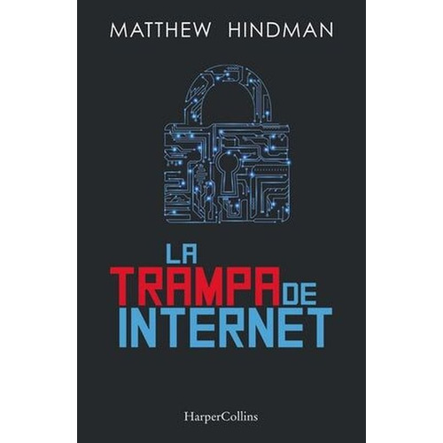 La trampa de Internet, de Hindman, Matthew. Editorial Harper Collins Mexico, tapa blanda en español, 2021
