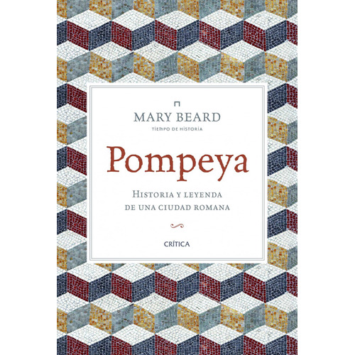 Pompeya: Historia y leyenda de una ciudad romana, de Beard, Mary. Serie Tiempo de Historia Editorial Crítica México, tapa blanda en español, 2014