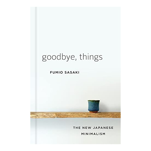 Goodbye, Things The New Japanese Minimalism, De Sasaki, Fumio. Editorial W. W. Norton & Company, Tapa Dura En Inglés, 2017