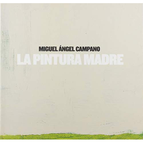 Miguel Angel Campano La Pintura Madre -catalogo-, De Miguel Angel Campano. Editorial Diputacion A Coruña, Tapa Blanda En Español, 2013