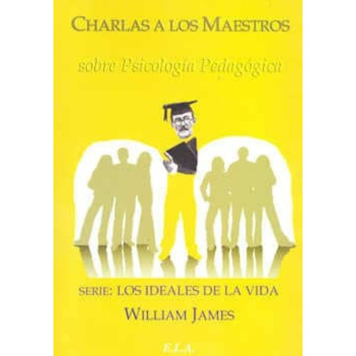 Charlas A Los Maestros Sobre Psicología, de James, William. Editorial Ela (Ediciones Libreria Argentina), tapa blanda en español, 1