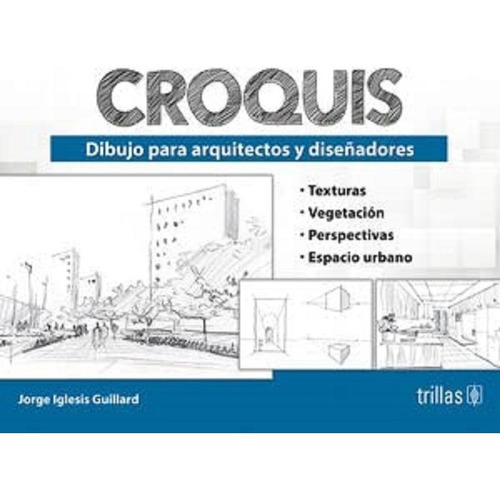 Croquis Dibujo Para Arquitectos Y Diseñadores, De Iglesis Guillard, Jorge. Editorial Trillas, Tapa Blanda En Español, 2022