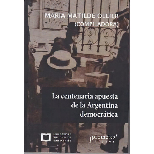 La Centenaria Apuesta De La Argentina Democratica, De Maria Matilde Ollier. Editorial Prometeo Libros, Tapa Blanda En Español
