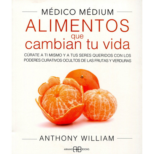 Médico Médium: Alimentos Que Cambian Tu Vida, De Anthony  William. Editorial Arkanobooks, Tapa Blanda, Edición 1 En Español