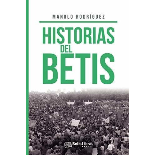 Historias Del Betis - Rodriguez, Manolo, de Rodríguez, Man. Editorial Betis Libros en español