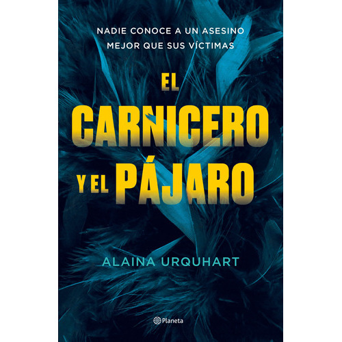 El Carnicero Y El Pájaro: Nadie Conoce A Un Asesino Mejor Que Sus Víctimas, De Alaina Urquhart., Vol. 1.0. Editorial Planeta, Tapa Blanda, Edición 1.0 En Español, 2023