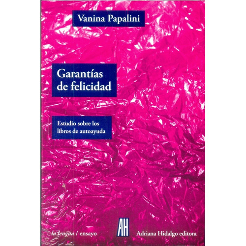 Garantías De Felicidad: Estudio Sobre Los Libros De Autoayuda, De Vanina  Papalini. Editorial Adriana Hidalgo, Edición 1 En Español