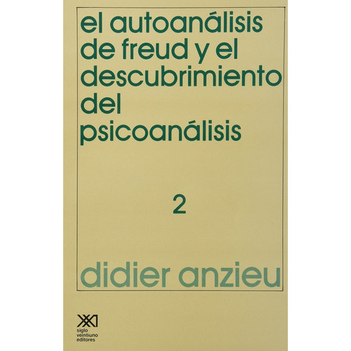 El Autoanalisis De Freud Y El Descubrimiento Del Psicoanalisis Tomo 2, de DIDIER ANZIEU. Editorial Siglo XXI, edición 1 en español