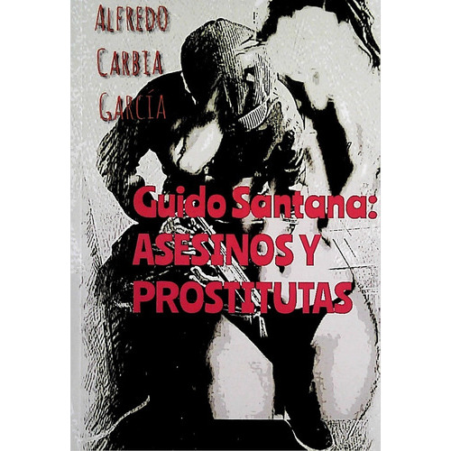 Guido Santana; Asesinos Y Prostitutas, de Carbia García Alfredo. Editorial Varios-Autor, tapa blanda, edición 1 en español