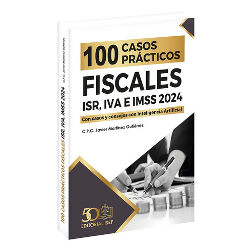 100 Casos Practicos Fiscales Isr, Iva E Imss 2024, De C.p.c. Javier Martinez Gutierrez., Vol. 1. Editorial Ediciones Fiscales Isef, Tapa Blanda, Edición 2023 En Español, 2023