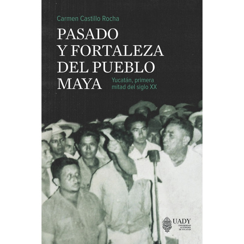 Pasado Y Fortaleza Del Pueblo Maya, De Castillo , Carmen. Editorial Universidad Autónoma De Yucatán (uady), Edición 1 En Español, 2021