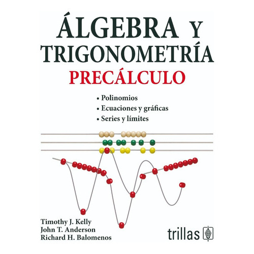 Algebra Y Trigonometría Precálculo, De Anderson, John T.  Balomenos, Richard H.  Kelly, Timothy J.. Editorial Trillas, Tapa Blanda En Español, 1996